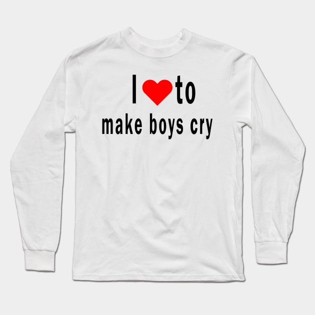 I Love To Make Boys Cry Long Sleeve T-Shirt by qrotero